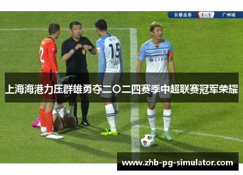 上海海港力压群雄勇夺二〇二四赛季中超联赛冠军荣耀