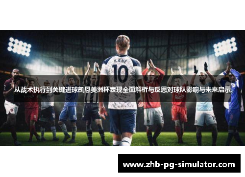 从战术执行到关键进球凯恩美洲杯表现全面解析与反思对球队影响与未来启示