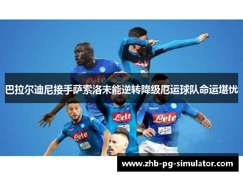 巴拉尔迪尼接手萨索洛未能逆转降级厄运球队命运堪忧