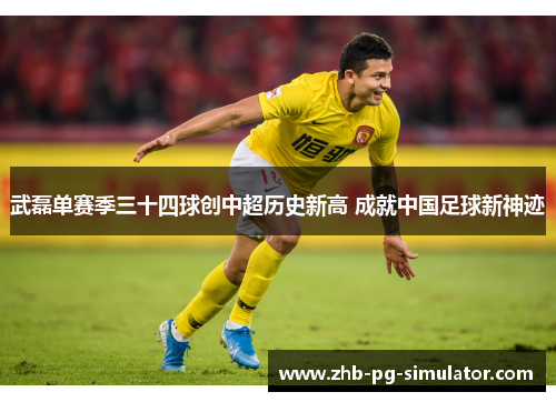 武磊单赛季三十四球创中超历史新高 成就中国足球新神迹
