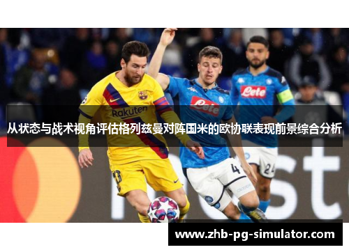 从状态与战术视角评估格列兹曼对阵国米的欧协联表现前景综合分析 从状态与战术视角评估格列兹曼对阵国米的欧协联表现前景综合分析