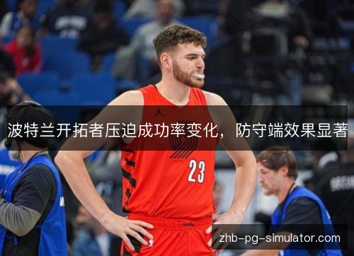 波特兰开拓者压迫成功率变化，防守端效果显著
